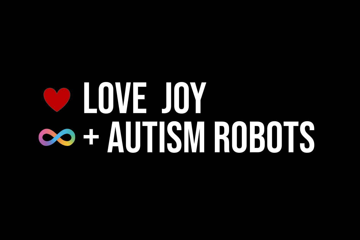 an stylized logo containing the words love, joy, and autism robots alongside a red heart and the rainbow infinity symbol of neurodiversity